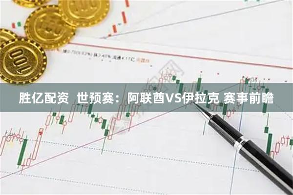 胜亿配资  世预赛：阿联酋VS伊拉克 赛事前瞻